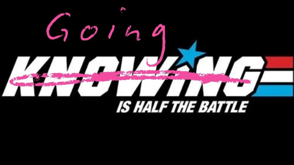 Graphic parody of G.I. Joe end screen with “knowing” crossed out and replaced with “going,” reading “going is half the battle”